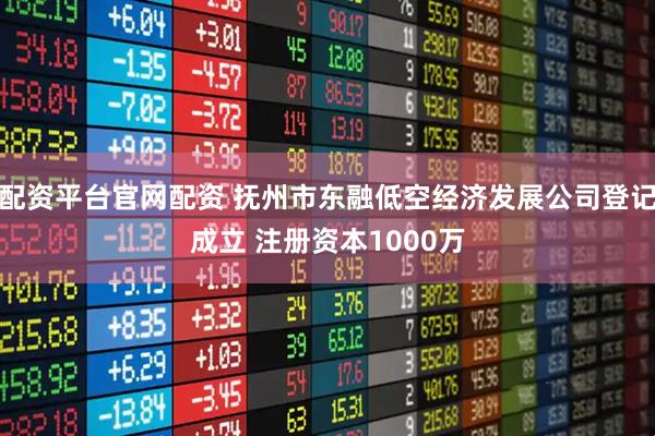 配资平台官网配资 抚州市东融低空经济发展公司登记成立 注册资本1000万